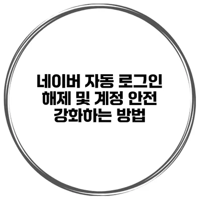 네이버 자동 로그인 해제 및 계정 안전 강화하는 방법