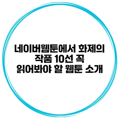네이버웹툰에서 화제의 작품 10선: 꼭 읽어봐야 할 웹툰 소개