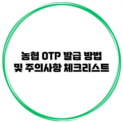 농협 OTP 발급 방법 및 주의사항 체크리스트