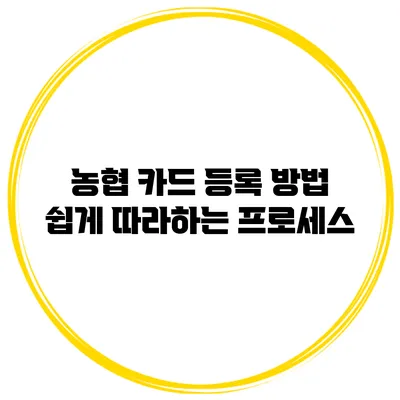 농협 카드 등록 방법 쉽게 따라하는 프로세스