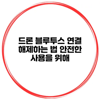 드론 블루투스 연결 해제하는 법 안전한 사용을 위해
