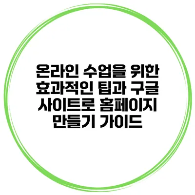 온라인 수업을 위한 효과적인 팁과 구글 사이트로 홈페이지 만들기 가이드