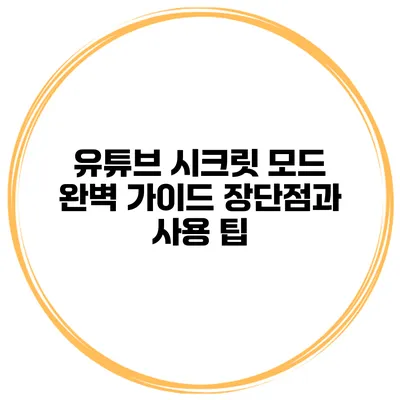 유튜브 시크릿 모드 완벽 가이드: 장단점과 사용 팁