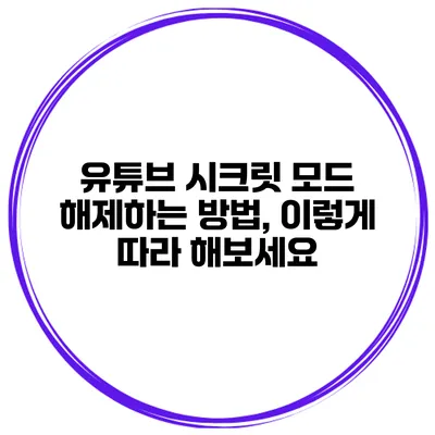 유튜브 시크릿 모드 해제하는 방법, 이렇게 따라 해보세요
