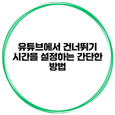 유튜브에서 건너뛰기 시간을 설정하는 간단한 방법