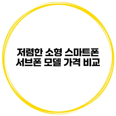 저렴한 소형 스마트폰 서브폰 모델 가격 비교