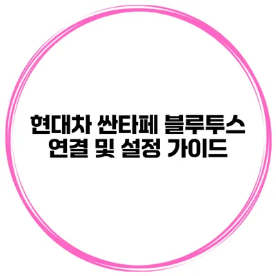 현대차 싼타페 블루투스 연결 및 설정 가이드